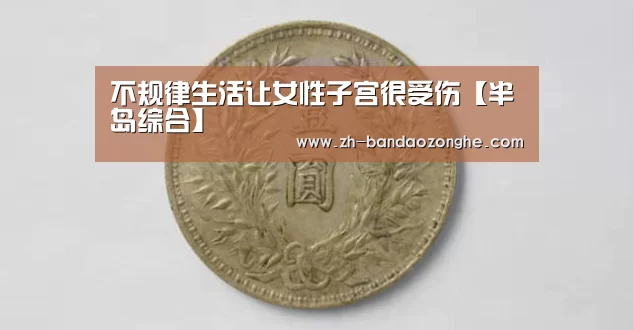 不规律生活让女性子宫很受伤【半岛综合】